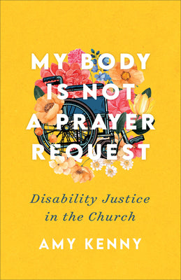 Cover Image for My Body Is Not a Prayer Request: Disability Justice in the Church -- Amy Kenny, Paperback