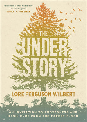 The Understory: An Invitation to Rootedness and Resilience from the Forest Floor -- Lore Ferguson Wilbert, Paperback