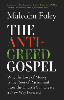 Cover Image for The Anti-Greed Gospel: Why the Love of Money Is the Root of Racism and How the Church Can Create a New Way Forward -- Malcolm Foley, Paperback