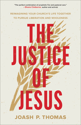 Cover Image for The Justice of Jesus: Reimagining Your Church's Life Together to Pursue Liberation and Wholeness -- Joash P. Thomas, Paperback
