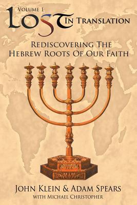 Cover Image for Lost in Translation Vol 1: Rediscovering the Hebrew Roots of Our Faith -- John Klein, Paperback