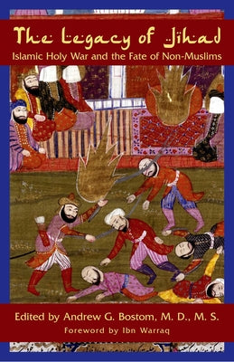 The Legacy Of Jihad: Islamic Holy War and the Fate of Non-Muslims -- Andrew G. Bostom, Paperback