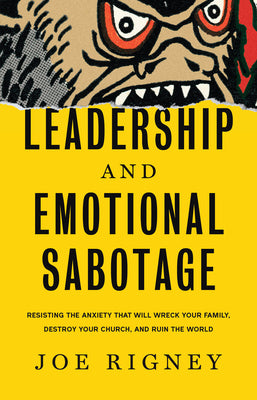 Cover Image for Leadership and Emotional Sabotage: Resisting the Anxiety That Will Wreck Your Family, Destroy Your Church, and Ruin the World -- Joe Rigney, Hardcover