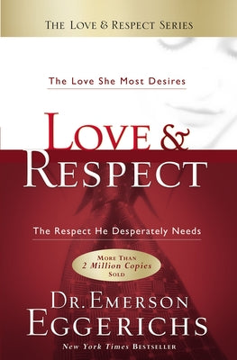 Cover Image for Love and Respect: The Love She Most Desires; The Respect He Desperately Needs -- Emerson Eggerichs, Hardcover