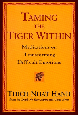 Cover Image for Taming the Tiger Within: Meditations on Transforming Difficult Emotions -- Thich Nhat Hanh, Paperback