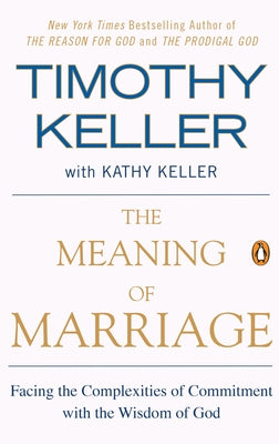 Cover Image for The Meaning of Marriage: Facing the Complexities of Commitment with the Wisdom of God -- Timothy Keller, Paperback