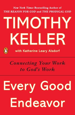 Cover Image for Every Good Endeavor: Connecting Your Work to God's Work -- Timothy Keller, Paperback