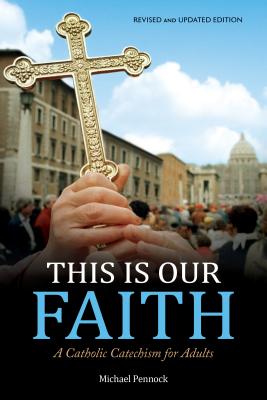 Cover Image for This Is Our Faith: A Catholic Catechism for Adults -- Michael Pennock, Paperback