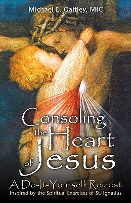 Cover Image for Consoling the Heart of Jesus: A Do-It-Yourself Retreat -- Michael E. Gaitley, Paperback