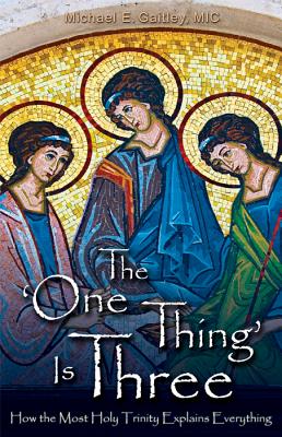 Cover Image for The One Thing Is Three: How the Most Holy Trinity Explains Everything -- Michael E. Gaitley, Paperback