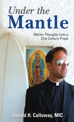 Cover Image for Under the Mantle: Marians Thoughts from a 21st Century Priest -- Donald H. Calloway, Paperback