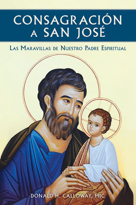 Cover Image for Consagracion a San Jose: Las Maravillas de Nuestro Padre Espiritual -- Donald H. Calloway, Paperback