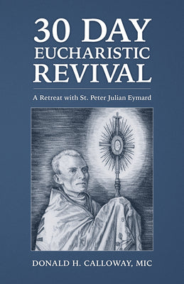 Cover Image for 30-Day Eucharistic Revival: A Retreat with St. Peter Julian Eymard -- Donald H. Calloway MIC, Paperback
