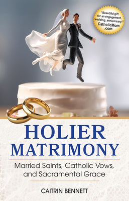 Holier Matrimony: Married Saints, Catholic Vows, and Sacramental Grace -- Caitrin Bennett, Paperback