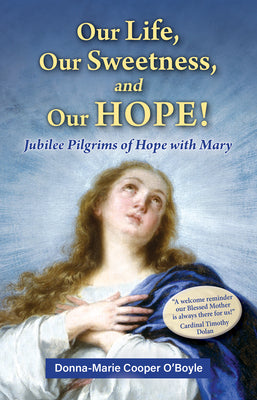Cover Image for Our Life, Our Sweetness, and Our Hope!: Jubilee Pilgrims of Hope with Mary -- Donna-Marie Cooper O'Boyle, Paperback