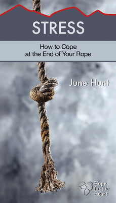 Cover Image for Stress: How to Cope at the End of Your Rope -- June Hunt, Paperback