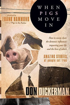 Cover Image for When Pigs Move in: How to Sweep Clean the Demonic Influences Impacting Your Life and the Lives of Others -- Don Dickerman, Paperback