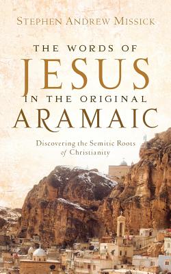 Cover Image for The Words of Jesus in the Original Aramaic -- Stephen Andrew Missick, Paperback