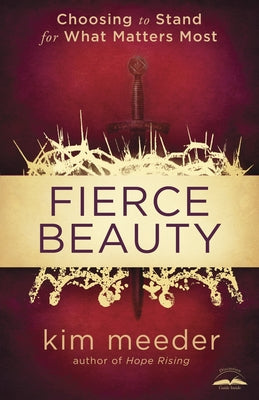 Cover Image for Fierce Beauty: Choosing to Stand for What Matters Most -- Kim Meeder, Paperback