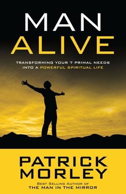 Cover Image for Man Alive: Transforming Your Seven Primal Needs Into a Powerful Spiritual Life -- Patrick Morley, Paperback