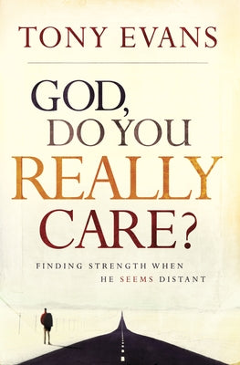 Cover Image for God, Do You Really Care?: Finding Strength When He Seems Distant -- Tony Evans, Paperback