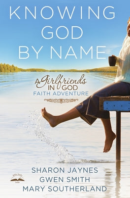 Cover Image for Knowing God by Name: A Girlfriends in God Faith Adventure -- Sharon Jaynes, Paperback