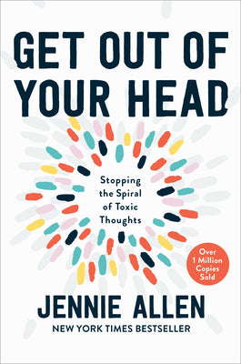 Cover Image for Get Out of Your Head: Stopping the Spiral of Toxic Thoughts -- Jennie Allen, Hardcover