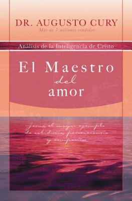Cover Image for El Maestro del Amor: Jesús, El Ejemplo Más Grande de Sabiduría, Perseverancia Y Compasión -- Augusto Cury, Paperback