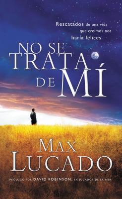 Cover Image for El No Se Trata de Mi: Rescatados de una Vida Que Creiamos Nos Haria Felices = It's Not about Me = It's Not about Me = It's Not about Me -- Max Lucado, Paperback
