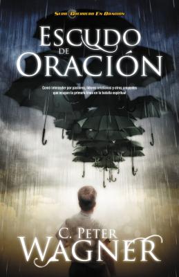 Cover Image for Los Escudo de Oracion: Como Interceder Por Pastores, Lideres Cristianos y Otros Creyentes Que Ocupan la Primera Linea en la Batalla Espiritua = Prayer -- Peter C. Wagner, Paperback