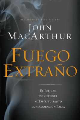 Cover Image for Fuego Extraño: El Peligro de Ofender Al Espíritu Santo Con Adoración Falsa -- John F. MacArthur, Paperback