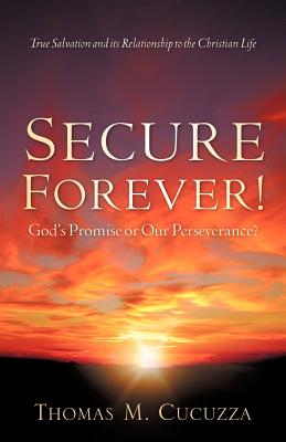 Cover Image for Secure Forever! God's Promise or Our Perseverance? -- Thomas M. Cucuzza, Paperback