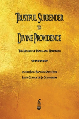 Cover Image for Trustful Surrender to Divine Providence: The Secret of Peace and Happiness -- Jean-Baptiste Saint-Jure, Paperback