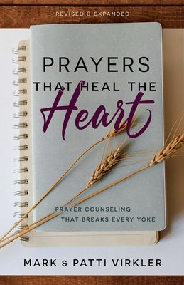 Cover Image for Prayers That Heal the Heart (Revised and Updated): Prayer Counseling That Breaks Every Yoke -- Mark Virkler, Paperback