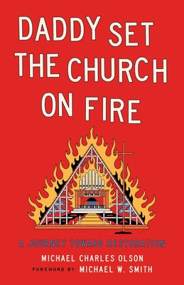 Cover Image for Daddy Set the Church on Fire: A Journey Towards Restoration -- Michael Charles Olson, Paperback
