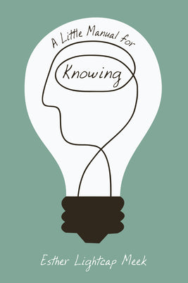 Cover Image for A Little Manual for Knowing -- Esther Lightcap Meek, Paperback