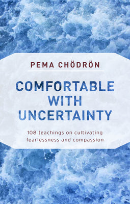 Cover Image for Comfortable with Uncertainty: 108 Teachings on Cultivating Fearlessness and Compassion -- Pema Chodron, Paperback