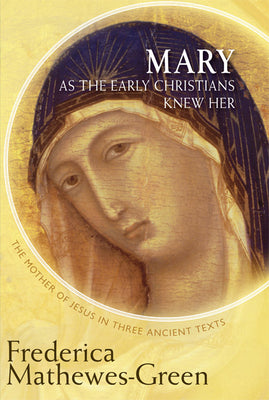 Cover Image for Mary as the Early Christians Knew Her: The Mother of Jesus in Three Ancient Texts -- Frederica Mathewes-Green, Paperback