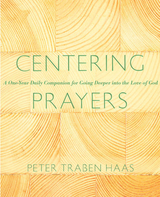 Cover Image for Centering Prayers: A One-Year Daily Companion for Going Deeper Into the Love of God -- Peter Traben Haas, Paperback