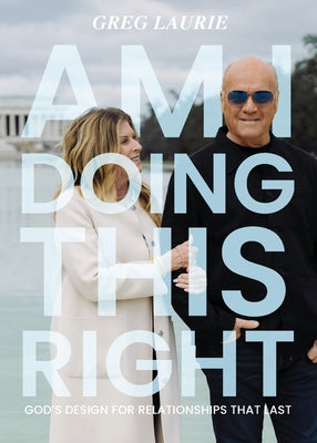 Am I Doing This Right?: God's Design for Relationships That Last -- Greg Laurie, Paperback