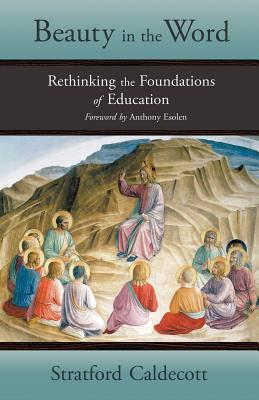 Cover Image for Beauty in the Word: Rethinking the Foundations of Education -- Stratford Caldecott, Paperback