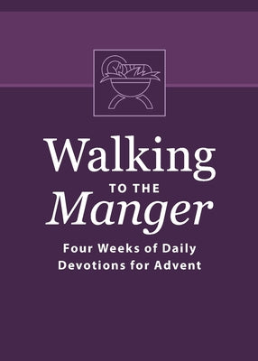 Cover Image for Walking to the Manger: Four Weeks of Daily Devotions for Advent -- Butch Odom, Paperback