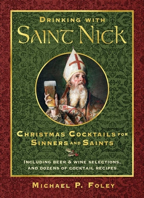 Cover Image for Drinking with Saint Nick: Christmas Cocktails for Sinners and Saints -- Michael P. Foley, Hardcover