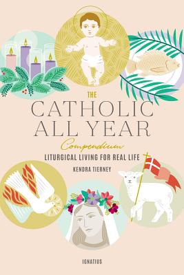 Cover Image for The Catholic All Year Compendium: Liturgical Living for Real Life -- Kendra Tierney, Paperback