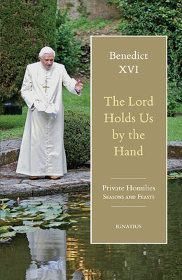 The Lord Holds Us by the Hand: Private Homilies, Seasons and Feasts -- Pope Benedict XVI, Hardcover