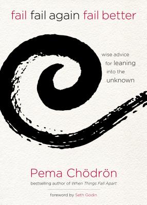 Cover Image for Fail, Fail Again, Fail Better: Wise Advice for Leaning Into the Unknown -- Pema Chödrön, Hardcover