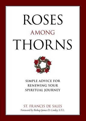 Cover Image for Roses Among Thorns: Simple Advice for Renewing Your Spiritual Journey -- Francisco De Sales, Paperback
