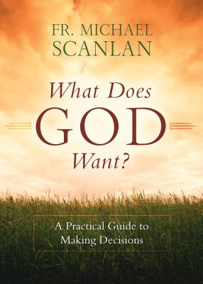 Cover Image for What Does God Want?: A Practical Guide to Making Decisions -- Fr Michael Scanlan, Paperback