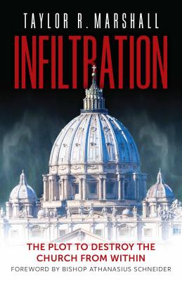 Cover Image for Infiltration: The Plot to Destroy the Church from Within -- Taylor Marshall, Hardcover