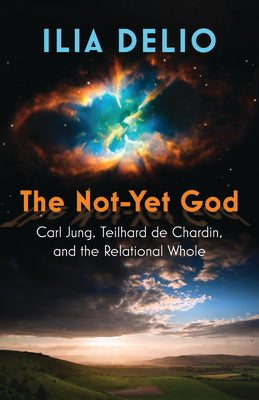 Cover Image for The Not-Yet God: Carl Jung, Teilhard de Chardin, and the Relational Whole -- Ilia Delio, Paperback